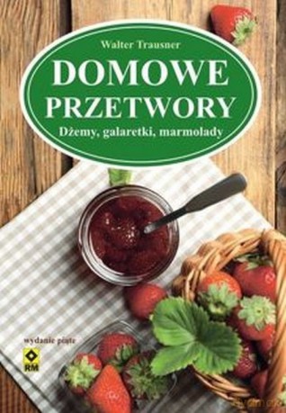 Domowe przetwory Dżemy galaretki marmolady - Walter Trausner [KSIĄŻKA]