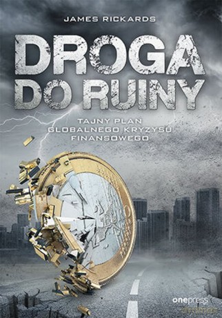 Droga do ruiny. Tajny plan globalnego kryzysu finansowego - Rickards James [KSIĄŻKA]