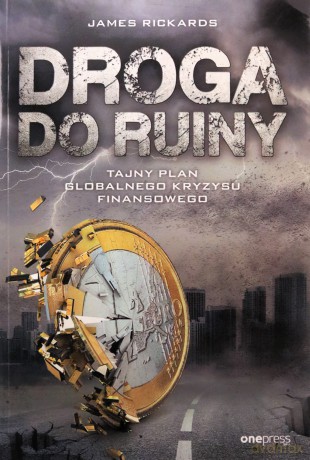 Droga do ruiny. Tajny plan globalnego kryzysu finansowego - Rickards James [KSIĄŻKA]