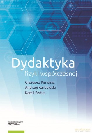 Dydaktyka fizyki współczesnej - Karwasz Grzegorz, Karbowski Andrzej, Fedus Kamil [KSIĄŻKA]