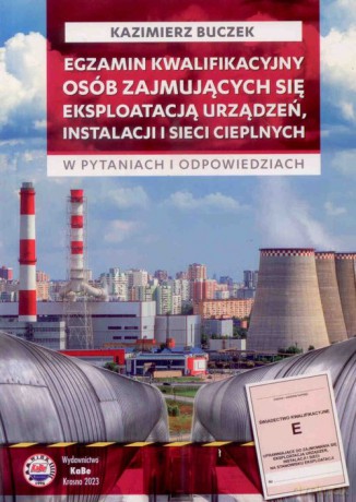Egzamin kwalifikacyjny osób zajmujących się eksploatacją urządzeń, instalacji i sieci cieplnych - Kazimierz Buczek [KSIĄŻKA]