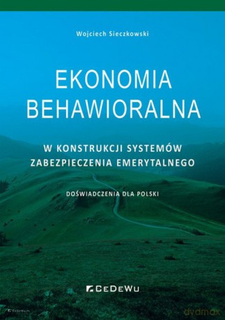 Ekonomia behawioralna w konstrukcji systemów zabezpieczenia emerytalnego. Doświadczenia dla Polski - Wojciech Sieczkowski [KSIĄŻKA]