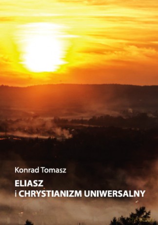 Eliasz i chrystianizm uniwersalny - Konrad Tomasz [KSIĄŻKA]