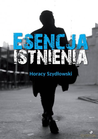 Esencja istnienia - Horacy Szydłowski [KSIĄŻKA]