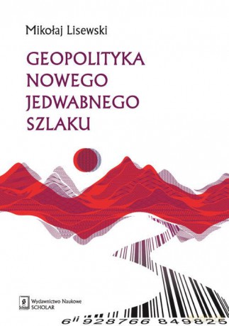 Geopolityka Nowego Jedwabnego Szlaku - Mikołaj Lisewski [KSIĄŻKA]
