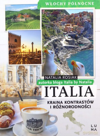 Italia Kraina kontrastów i różnorodności Włochy północne - Natalia Rosiak [KSIĄŻKA]