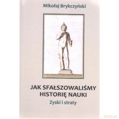 Jak sfałszowaliśmy historię nauki - Mikołaj Brykczyński [KSIĄŻKA]