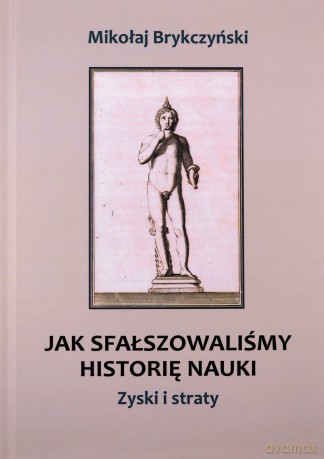 Jak sfałszowaliśmy historię nauki - Mikołaj Brykczyński [KSIĄŻKA]