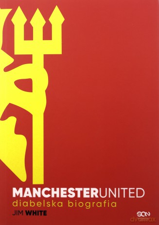 Manchester United. Diabelska biografia - Jim White [KSIĄŻKA]