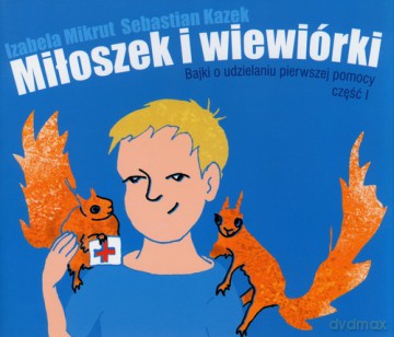 Miłoszek i wiewórki Bajki o udzielaniu pierwszej pomocy część 1 - Mikrut Izabela, Kazek Sebastian [KSIĄŻKA]
