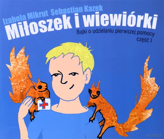 Miłoszek i wiewórki Bajki o udzielaniu pierwszej pomocy część 1 - Mikrut Izabela, Kazek Sebastian [KSIĄŻKA]