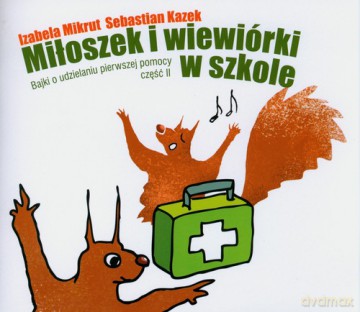 Miłoszek i wiewórki w szkole Bajki o udzielaniu pierwszej pomocy część 2 - Mikrut Izabela, Kazek Sebastian [KSIĄŻKA]