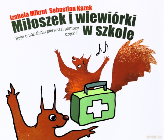 Miłoszek i wiewórki w szkole Bajki o udzielaniu pierwszej pomocy część 2 - Mikrut Izabela, Kazek Sebastian [KSIĄŻKA]