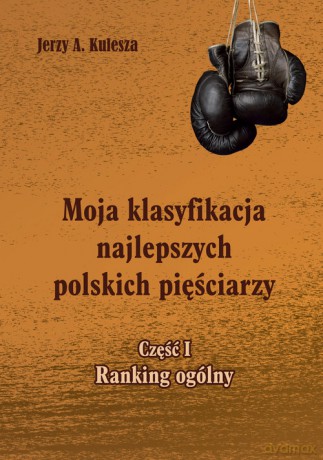 Moja klasyfikacja najlepszych polskich pięściarzy - cz. 1 ranking ogólny - Jerzy Kulesza [KSIĄŻKA]