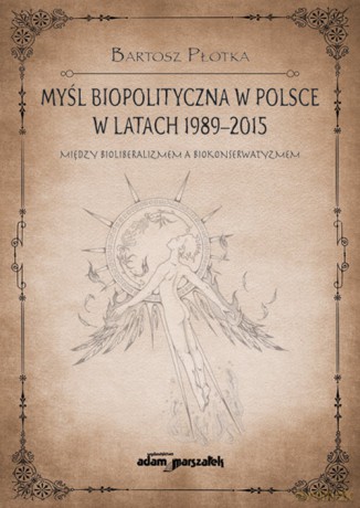 Myśl biopolityczna w Polsce w latach 1989-2015. - Bartosz Płotka [KSIĄŻKA]