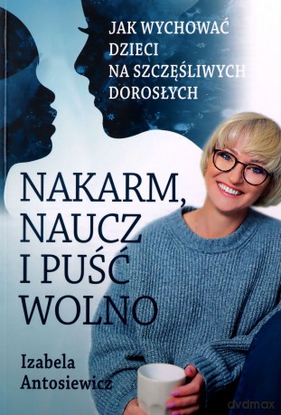 Nakarm naucz i puść wolno - Izabela Antosiewicz [KSIĄŻKA]