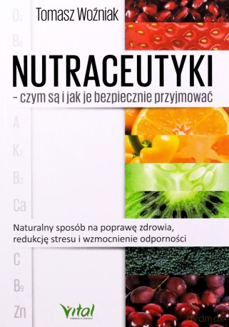 Nutraceutyki - czym są i jak je bezpiecznie przyjmować - Tomasz Woźniak [KSIĄŻKA]