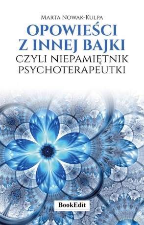 Opowieści z innej bajki, czyli niepamiętnik psychoterapeutki - Marta Nowak-Kulpa [KSIĄŻKA]