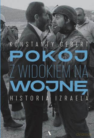 Pokój z widokiem na wojnę Historia Izraela - Konstanty Gebert [KSIĄŻKA]