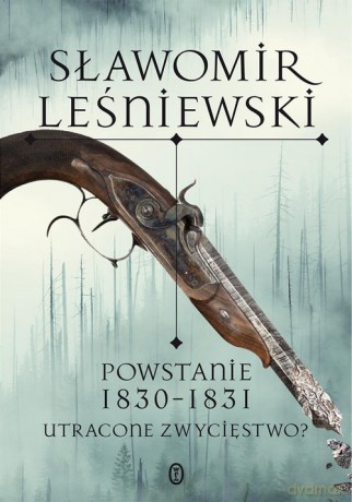 Powstanie 1830-1831. Utracone zwycięstwo - Sławomir Leśniewski [KSIĄŻKA]
