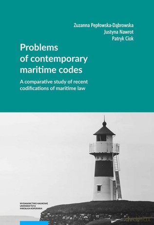 Problems of contemporary maritime codes A comparative study of recent codifications of maritime law - Pepłowska-Dąbrowska Zuzanna, Nawrot Justyna, Ciok Patryk [KSIĄŻKA]