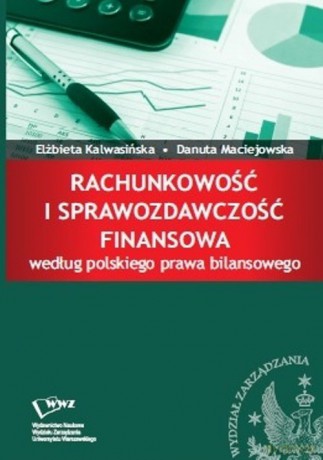 Rachunkowość i sprawozdawczość finansowa według polskiego prawa bilansowego - Kalwasińska Elżbieta, Maciejowska Danuta [KSIĄŻKA]