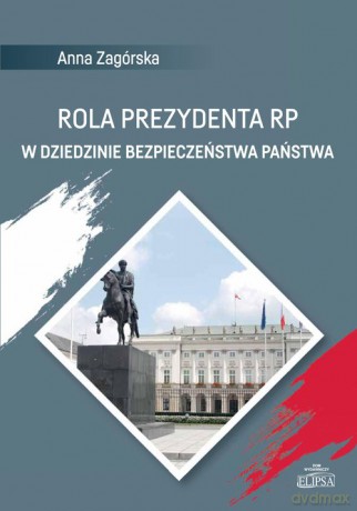 Rola Prezydenta RP w dziedzinie bezpieczeństwa państwa - Anna Zagórska [KSIĄŻKA]