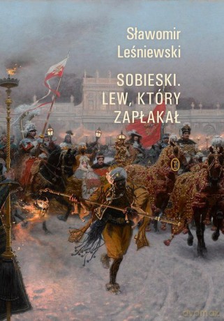 Sobieski. Lew, który zapłakał - Sławomir Leśniewski [KSIĄŻKA]