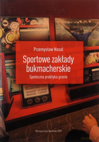 Sportowe zakłady bukmacherskie Społeczna praktyka grania - Przemysław Nosal [KSIĄŻKA]