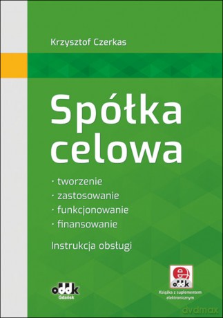 Spółka celowa Tworzenie, zastosowanie, funkcjonowanie, finansowanie. Instrukcja obsługi (z suplementem elektronicznym) - Krzysztof Czerkas [KSIĄŻKA]
