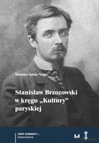 Stanisław Brzozowski w kręgu "Kultury" paryskiej - Monika Anna Noga [KSIĄŻKA]