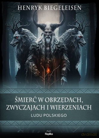 Śmierć w obrzędach zwyczajach i wierzeniach ludu polskiego - Henryk Biegeleisen [KSIĄŻKA]