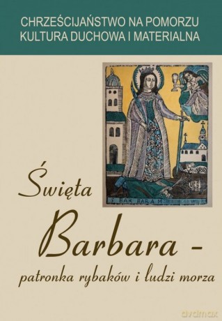 Święta Barbara patronka rybaków i ludzi morza [KSIĄŻKA]