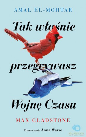 Tak właśnie przegrywasz Wojnę Czasu - Amal El-Mohtar, Max Gladstone [KSIĄŻKA]