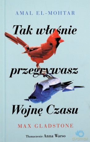 Tak właśnie przegrywasz Wojnę Czasu - Amal El-Mohtar, Max Gladstone [KSIĄŻKA]