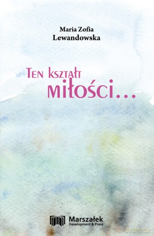 Ten kształt miłości... - Maria Zofia Lewandowska [KSIĄŻKA]