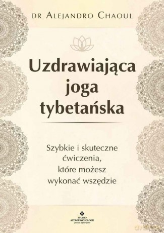 Uzdrawiająca joga tybetańska - Alejandro Chaoul [KSIĄŻKA]