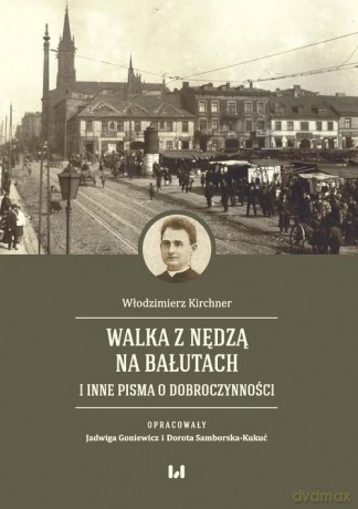 Walka z nędzą na Bałutach i inne pisma o dobroczynności - Włodzimierz Kirchner [KSIĄŻKA]