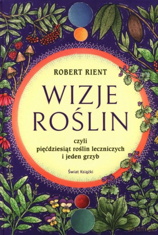 Wizje roślin czyli pięćdziesiąt roślin leczniczych i jeden grzyb - Robert Rient [KSIĄŻKA]