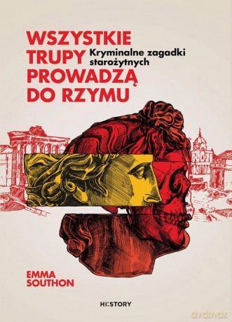Wszystkie trupy prowadzą do Rzymu. Kryminalne zagadki starożytnych - Emma Southon [KSIĄŻKA]