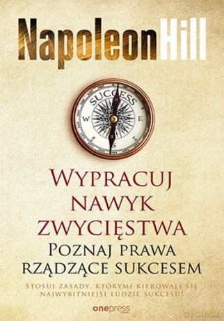 Wypracuj nawyk zwycięstwa. Poznaj prawa rządzące sukcesem - Napoleon Hill [KSIĄŻKA]