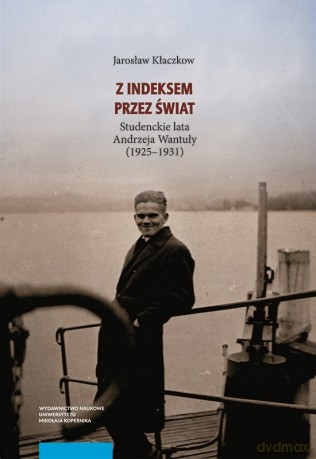 Z indeksem przez świat Studenckie lata Andrzeja Wantuły (1925-1931) - Jarosław Kłaczkow [KSIĄŻKA]