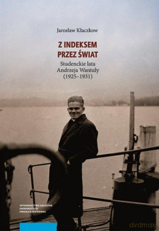 Z indeksem przez świat Studenckie lata Andrzeja Wantuły (1925-1931) - Jarosław Kłaczkow [KSIĄŻKA]