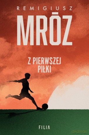 Z pierwszej piłki - Remigiusz Mróz [KSIĄŻKA]