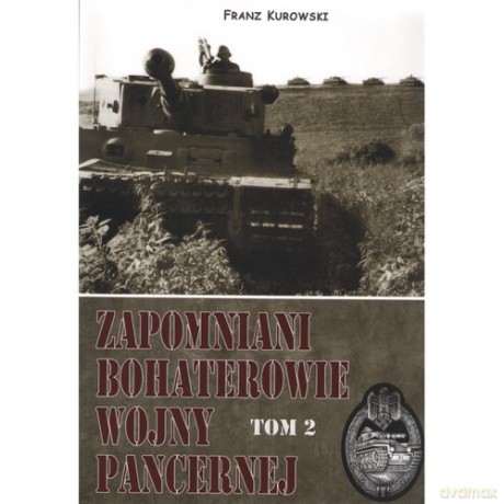 Zapomniani bohaterowie wojny pancernej (Tom 2) - Franz Kurowski [KSIĄŻKA]
