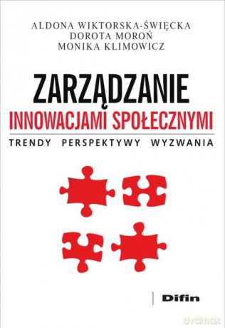 Zarządzanie innowacjami społecznymi - Wiktorska-Święcka Aldona, Moroń Dorota, Klimowicz Monika [KSIĄŻKA]