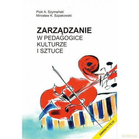 Zarządzanie w pedagogice kulturze i sztuce - Szymański Piotr A., Szpakowski Mirosław K. [KSIĄŻKA]