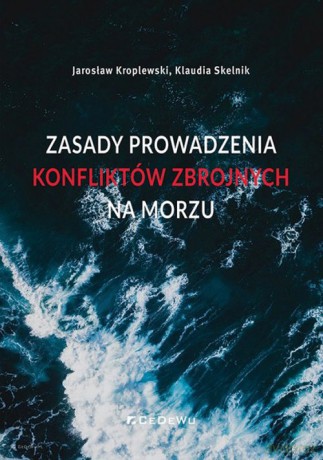 Zasady prowadzenia konfliktów zbrojnych na morzu - Kroplewski Jarosław, Skelnik Klaudia [KSIĄŻKA]