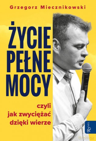 Życie pełne mocy - Grzegorz Miecznikowski [KSIĄŻKA]