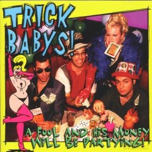 Trick Babys: A Fool And His Money Will Be Partying! [CD]